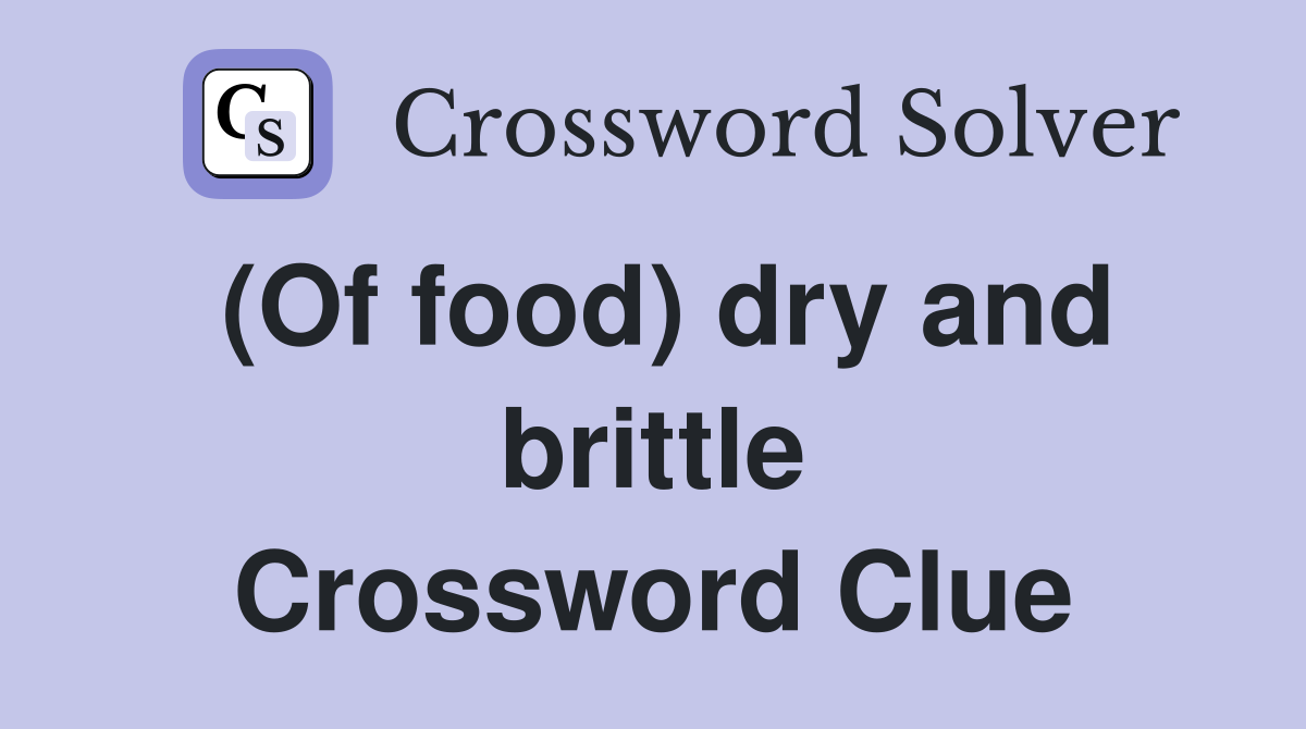 (Of food) dry and brittle Crossword Clue