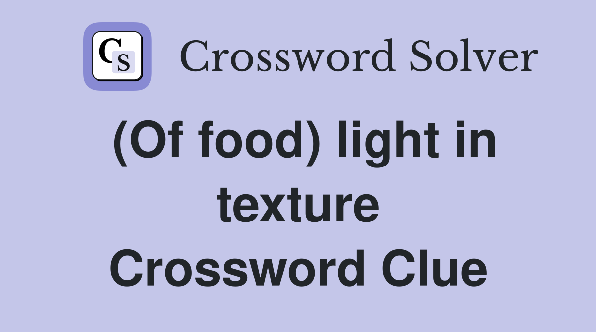 (Of food) light in texture Crossword Clue