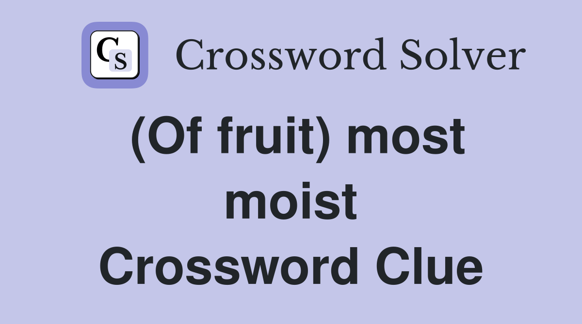 (Of fruit) most moist Crossword Clue