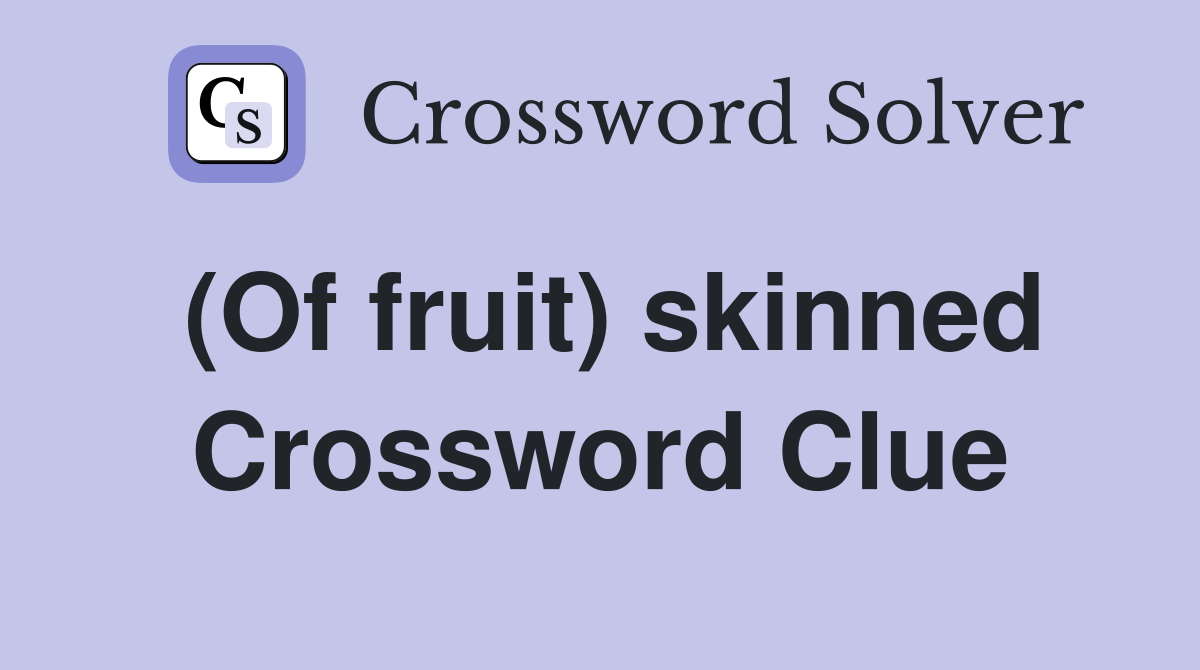 (Of fruit) skinned Crossword Clue