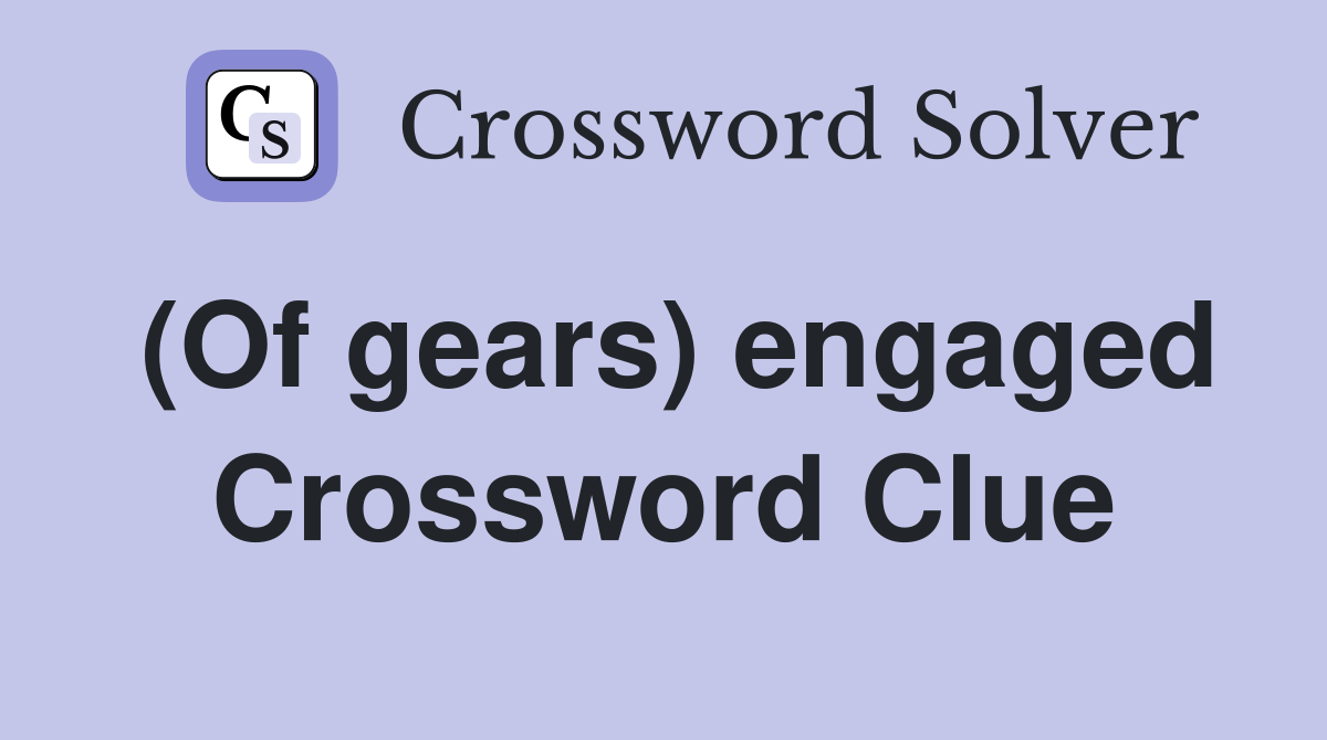 (Of gears) engaged Crossword Clue