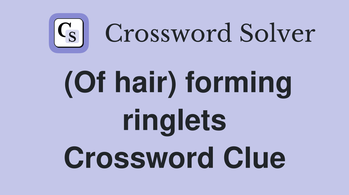 (Of hair) forming ringlets Crossword Clue
