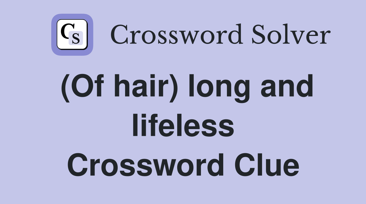 (Of hair) long and lifeless Crossword Clue