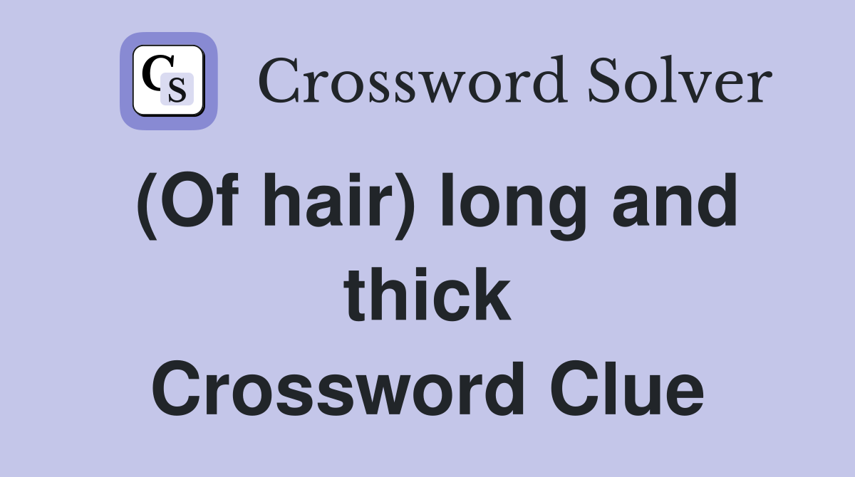 (Of hair) long and thick Crossword Clue