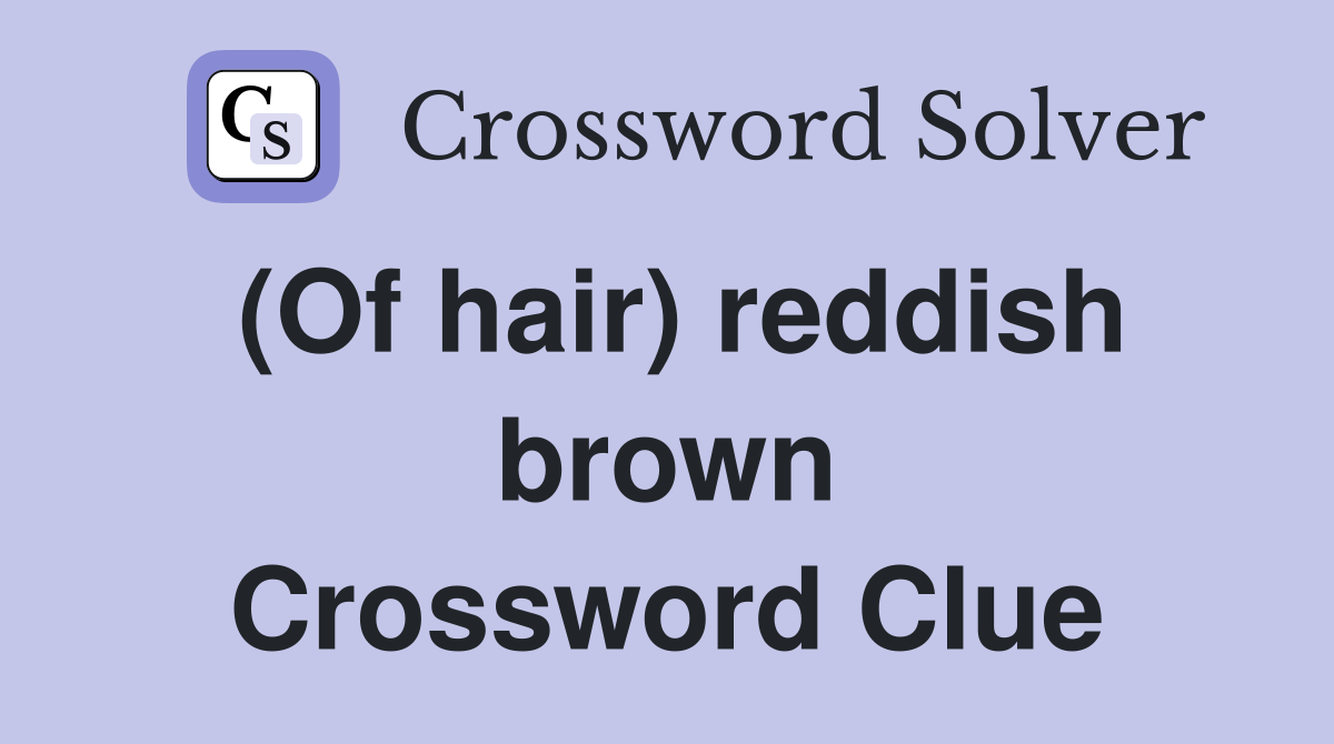 (Of hair) reddish brown Crossword Clue