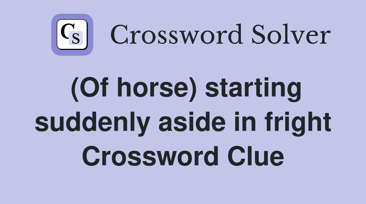 (Of horse) starting suddenly aside in fright Crossword Clue