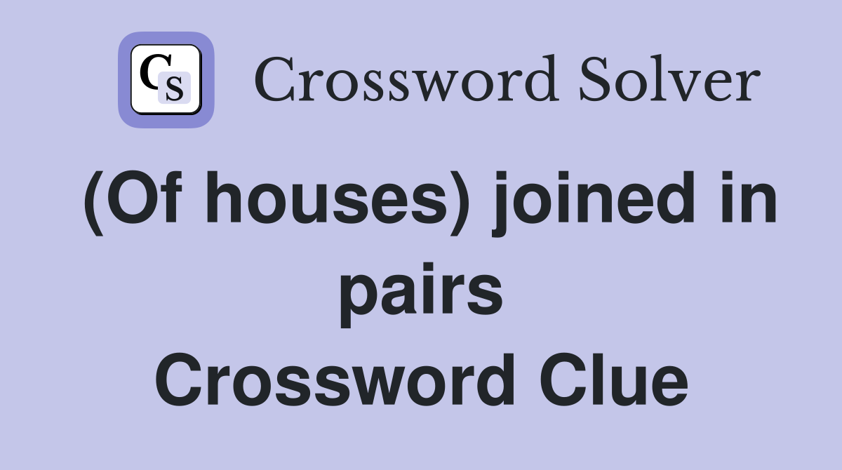 (Of houses) joined in pairs Crossword Clue