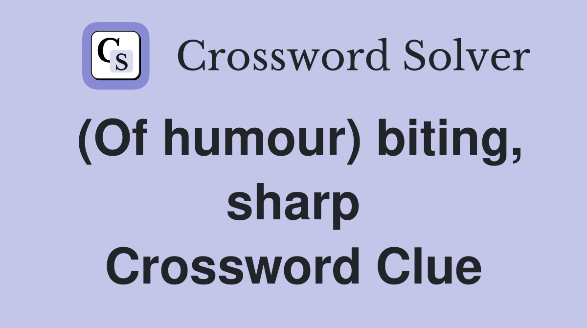 (Of humour) biting, sharp Crossword Clue