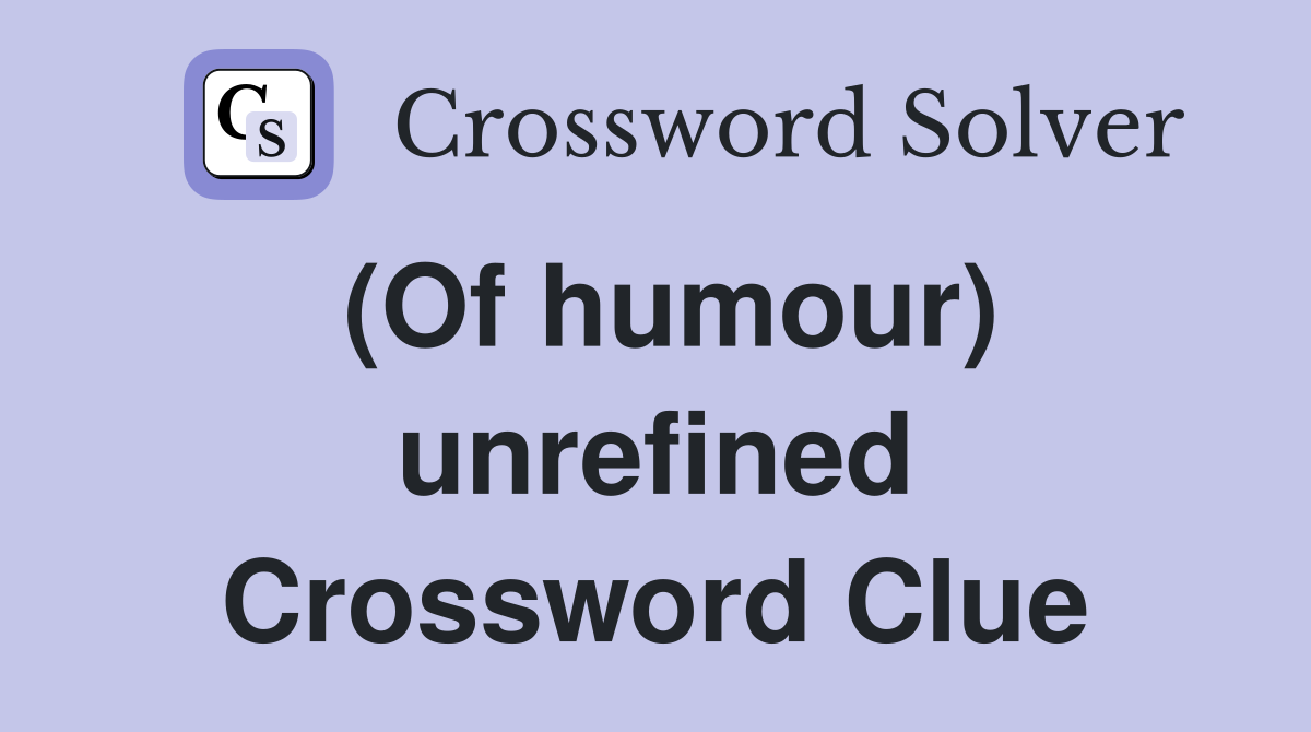 (Of humour) unrefined Crossword Clue
