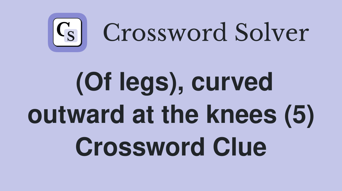 (Of legs), curved outward at the knees (5) Crossword Clue