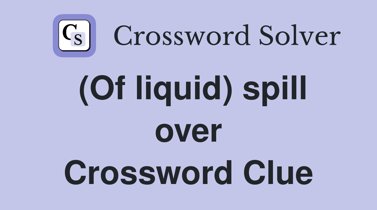 (Of liquid) spill over Crossword Clue