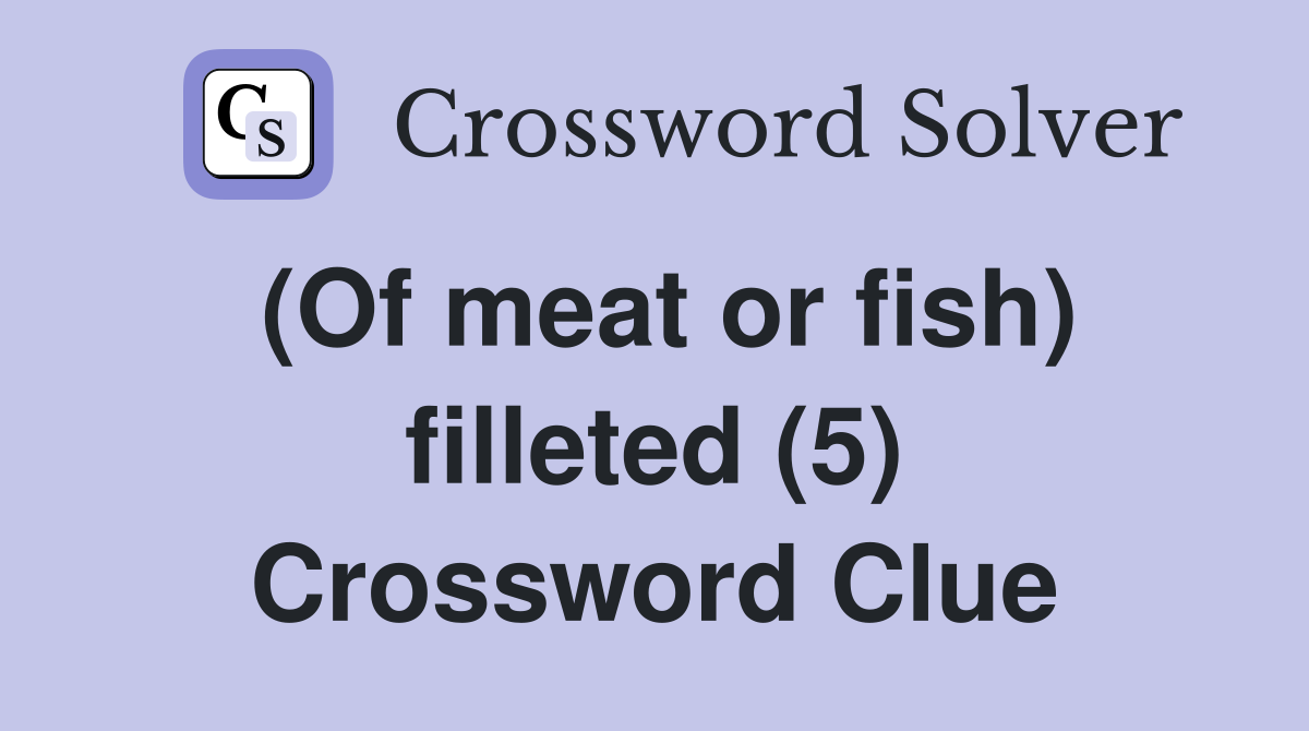 (Of meat or fish) filleted (5) Crossword Clue