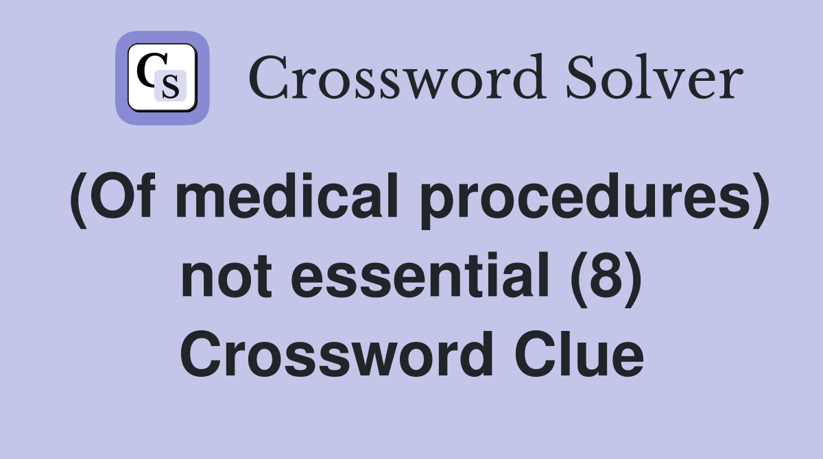 (Of medical procedures) not essential (8) Crossword Clue