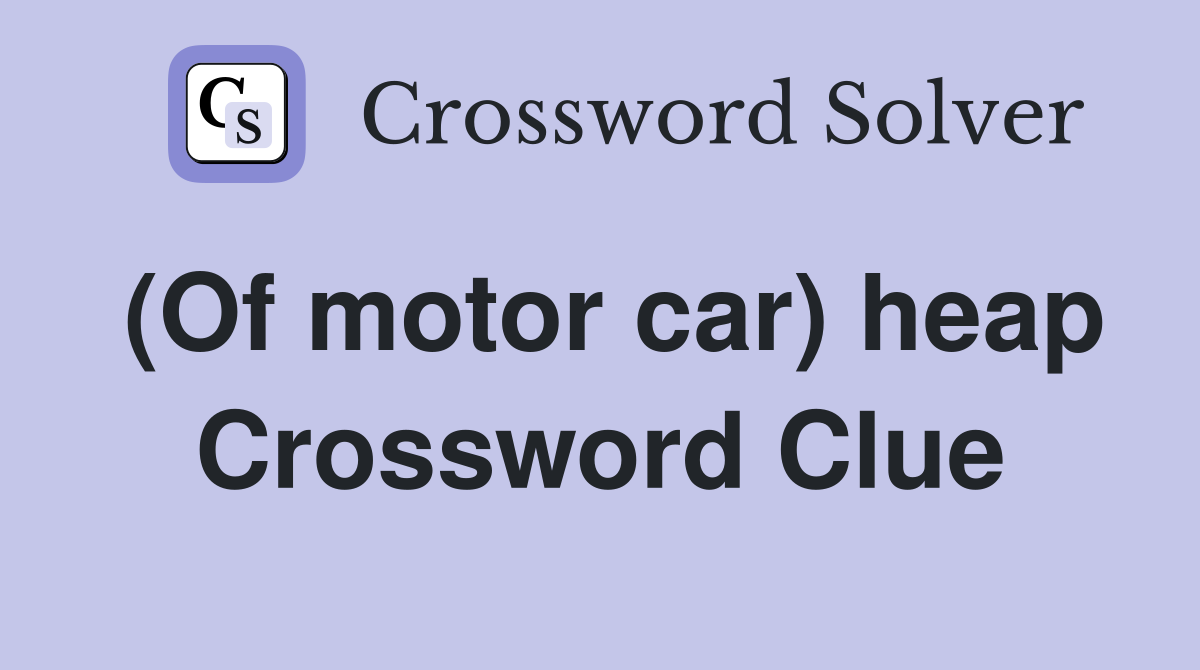 (Of motor car) heap Crossword Clue