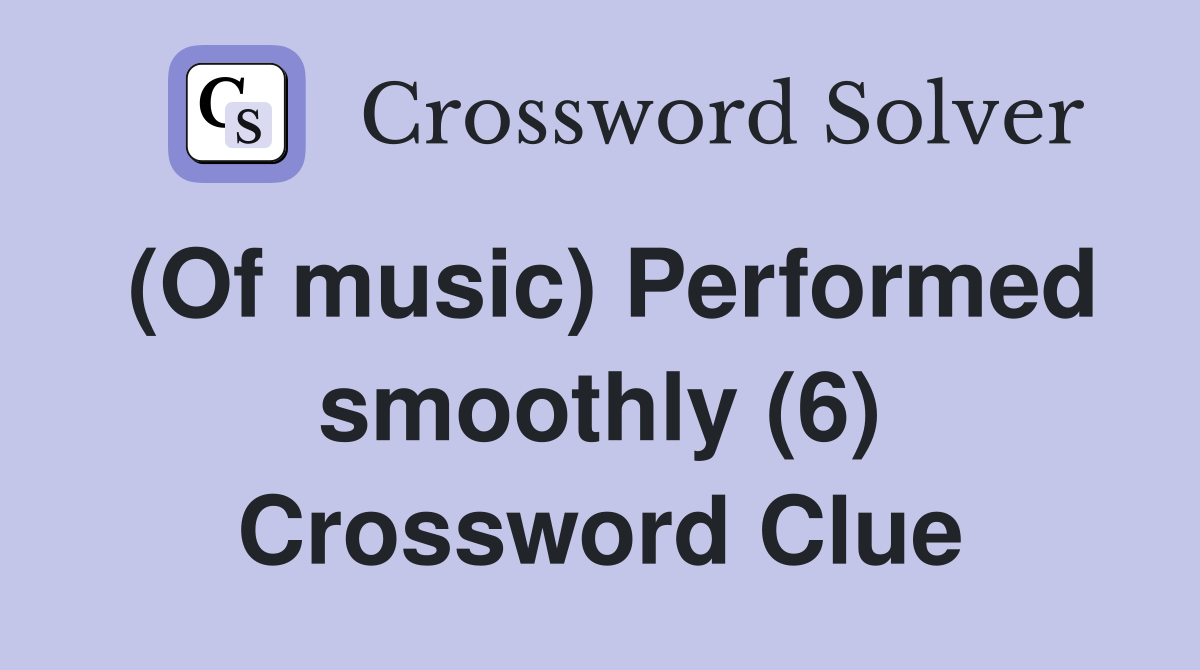 (Of music) Performed smoothly (6) Crossword Clue