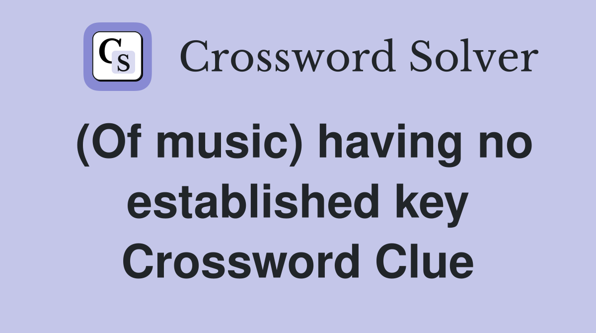 (Of music) having no established key Crossword Clue
