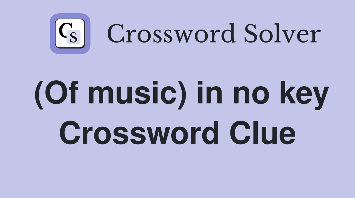 (Of music) in no key Crossword Clue
