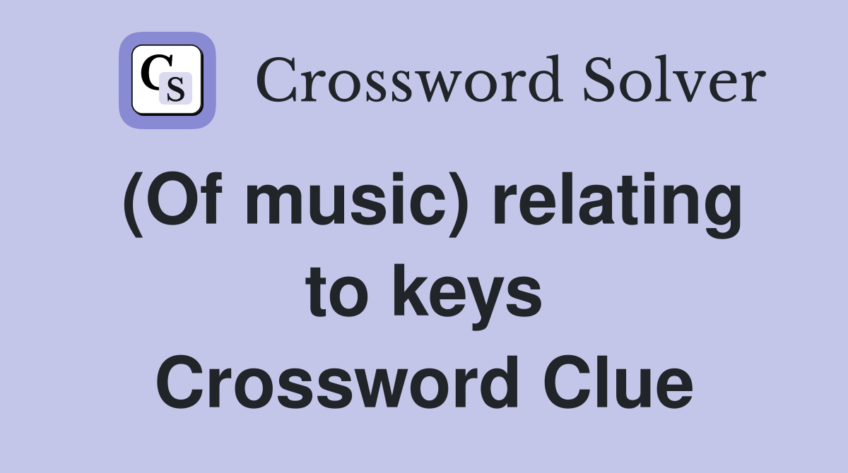 (Of music) relating to keys Crossword Clue