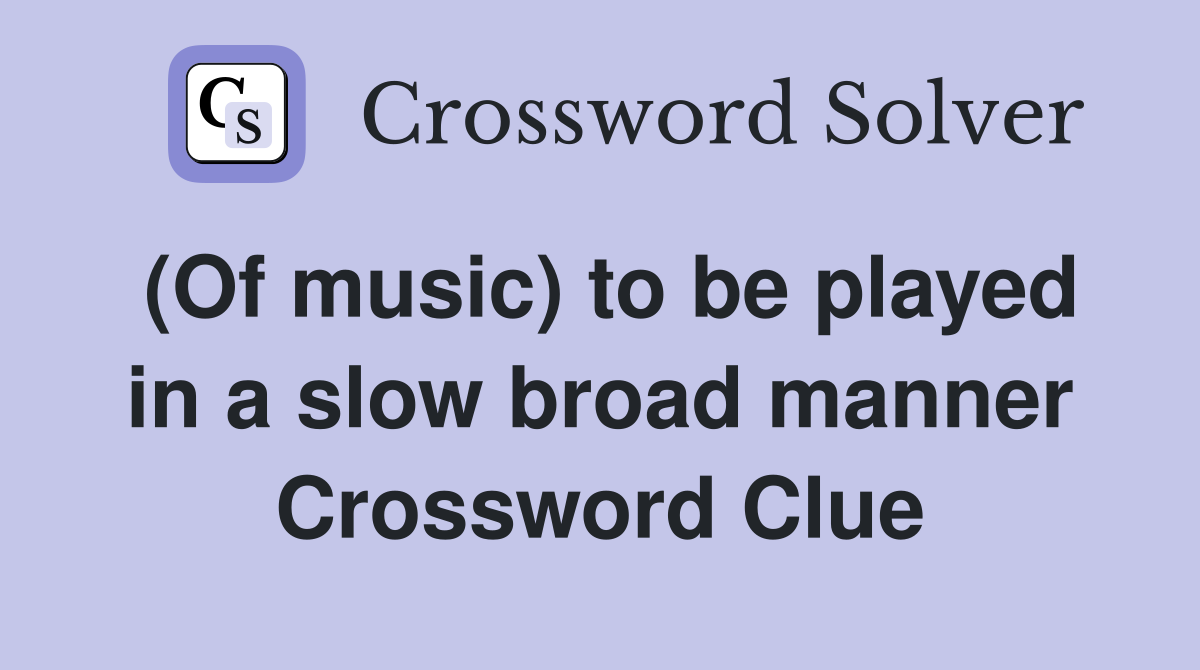 (Of music) to be played in a slow broad manner Crossword Clue