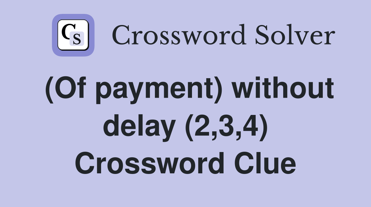 (Of payment) without delay (2,3,4) Crossword Clue