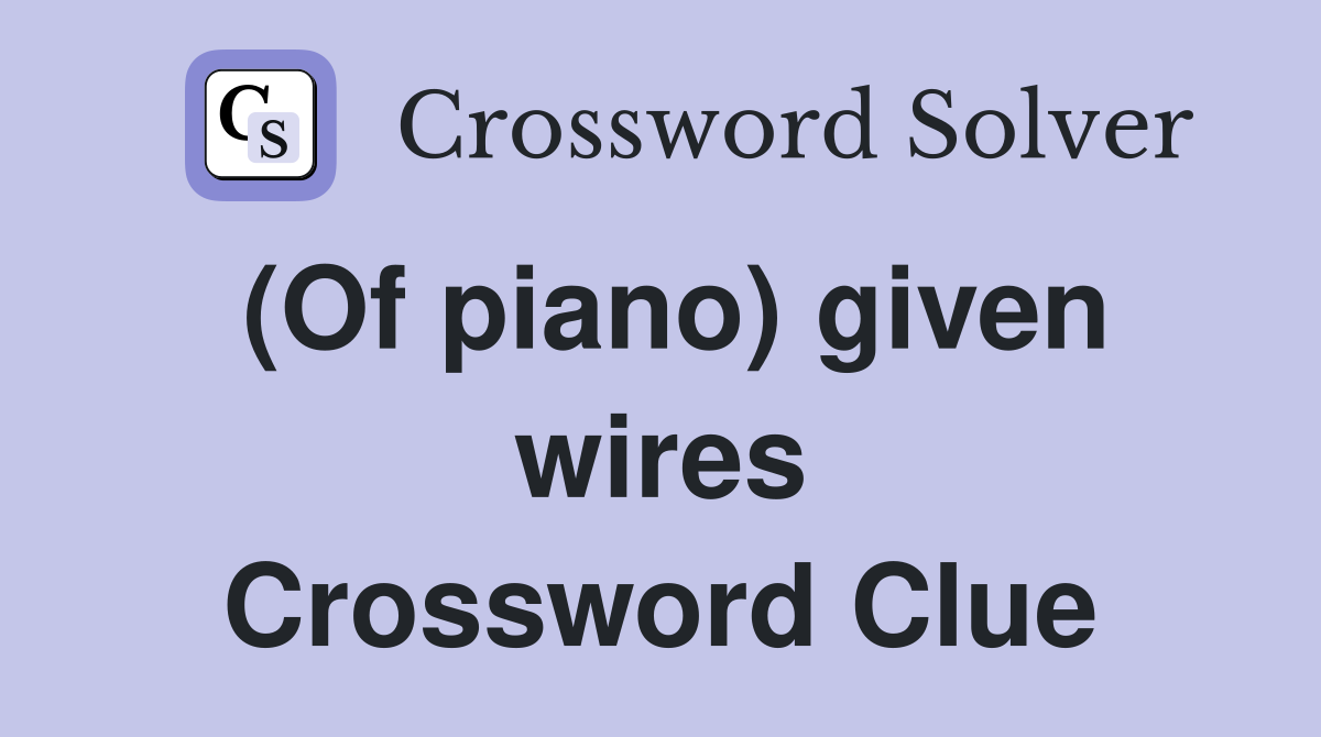 (Of piano) given wires Crossword Clue