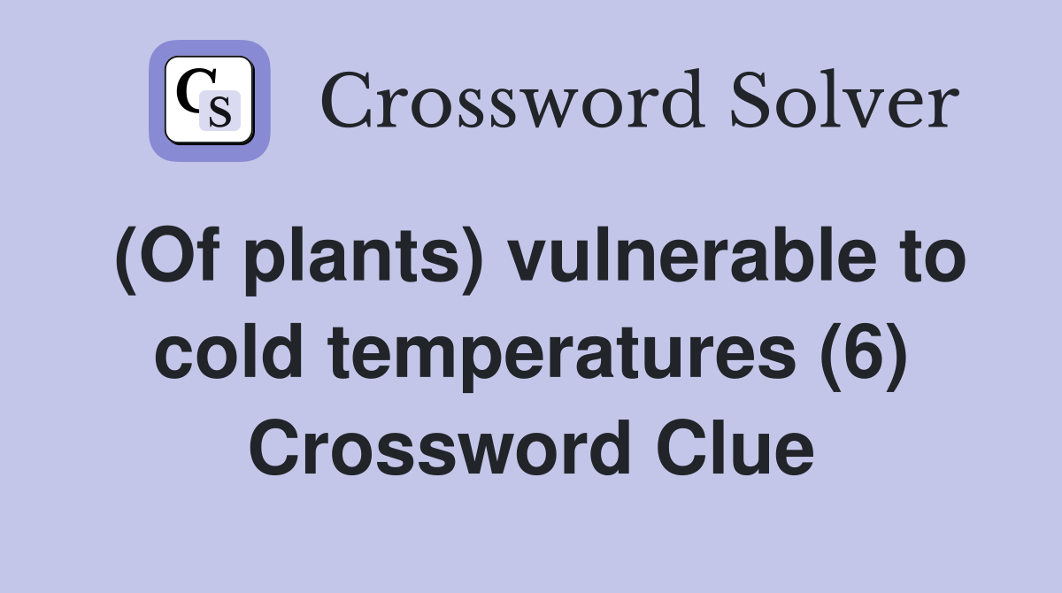 (Of plants) vulnerable to cold temperatures (6) Crossword Clue