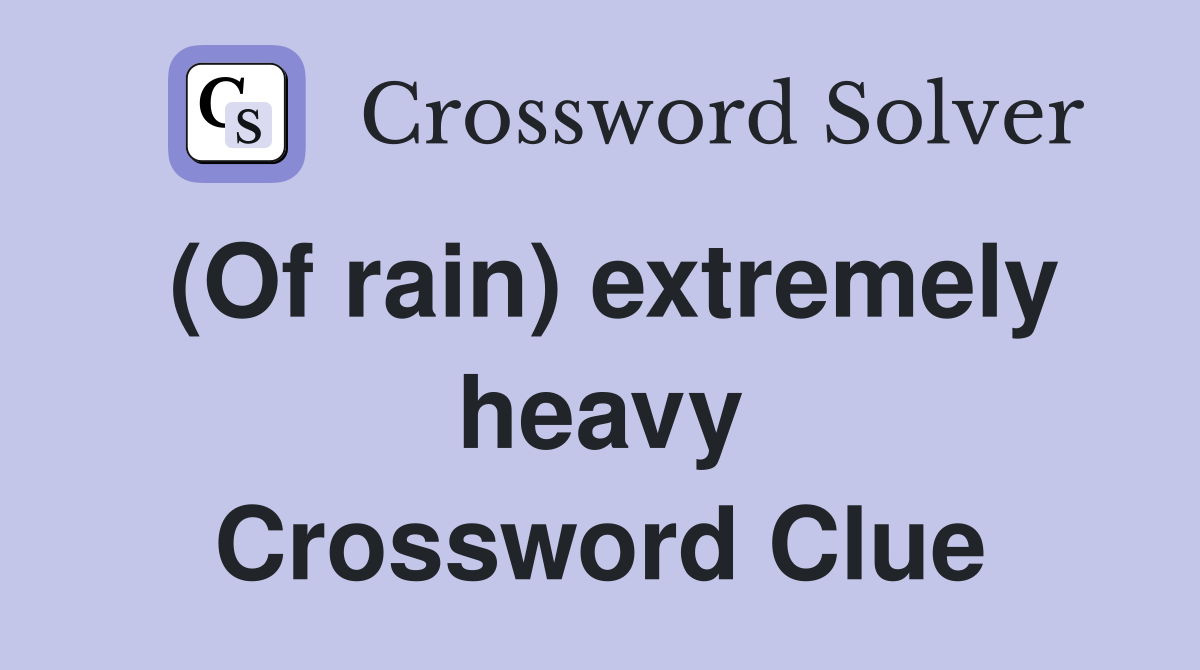 (Of rain) extremely heavy Crossword Clue