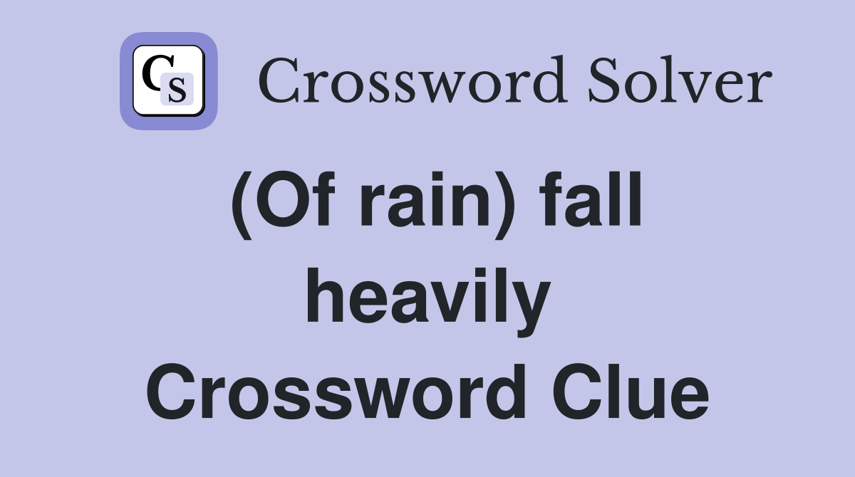 (Of rain) fall heavily Crossword Clue