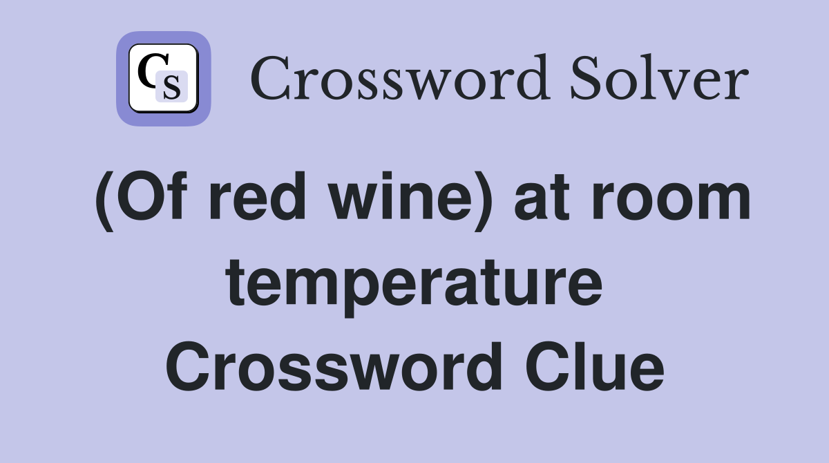 (Of red wine) at room temperature Crossword Clue