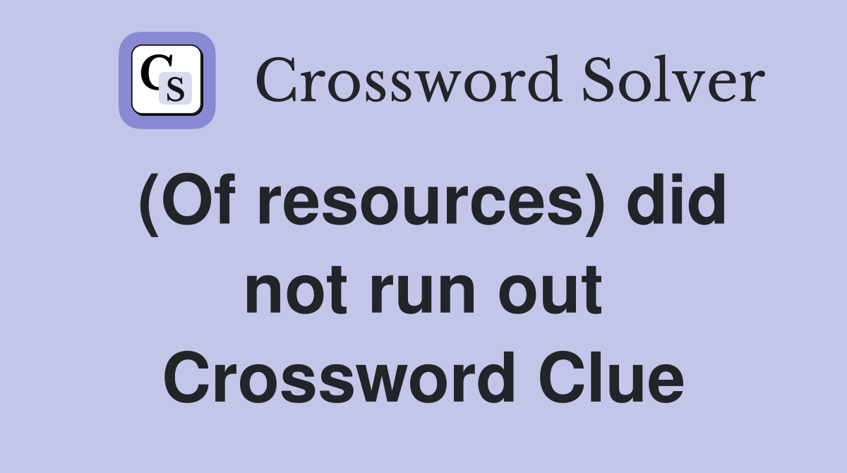 (Of resources) did not run out Crossword Clue