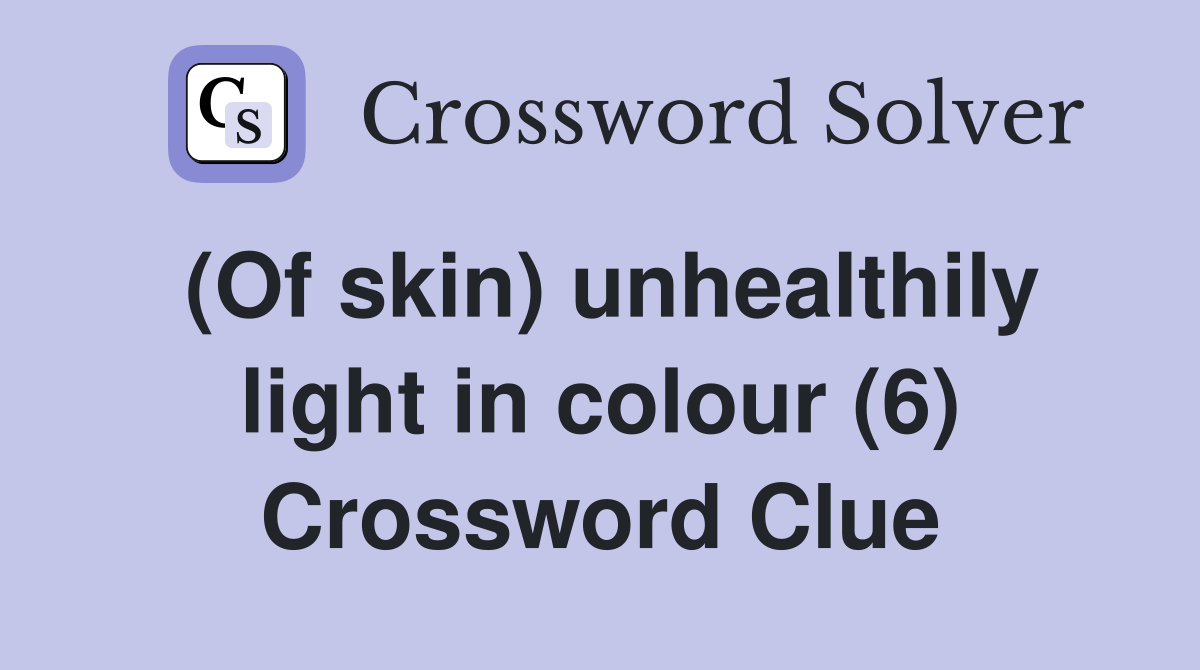 (Of skin) unhealthily light in colour (6) Crossword Clue