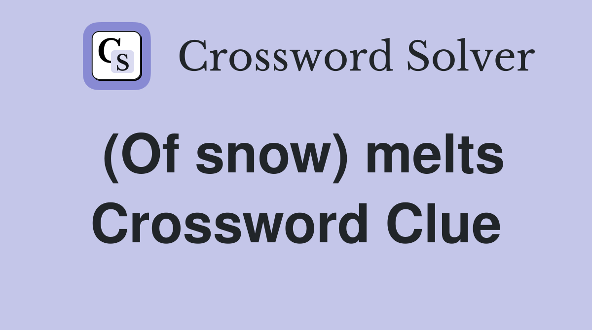 (Of snow) melts Crossword Clue