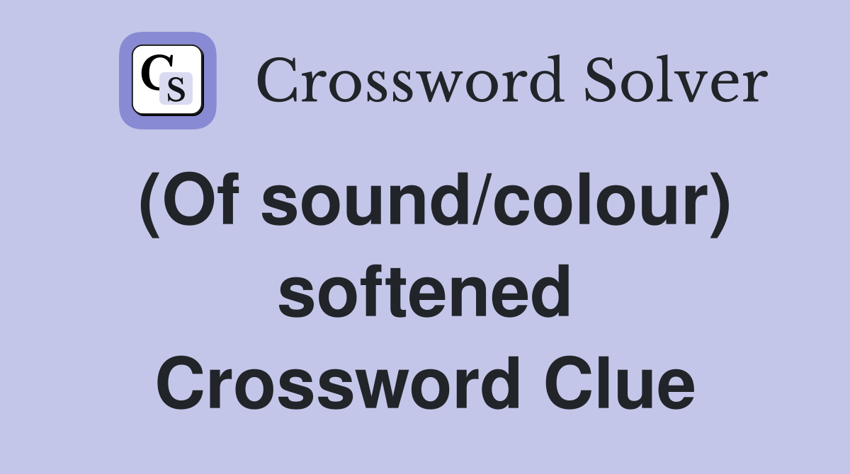 (Of sound/colour) softened Crossword Clue