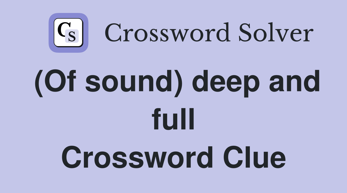 (Of sound) deep and full Crossword Clue