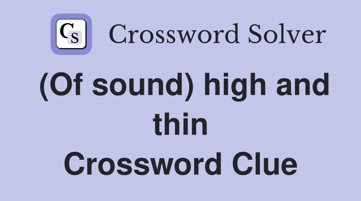 (Of sound) high and thin Crossword Clue
