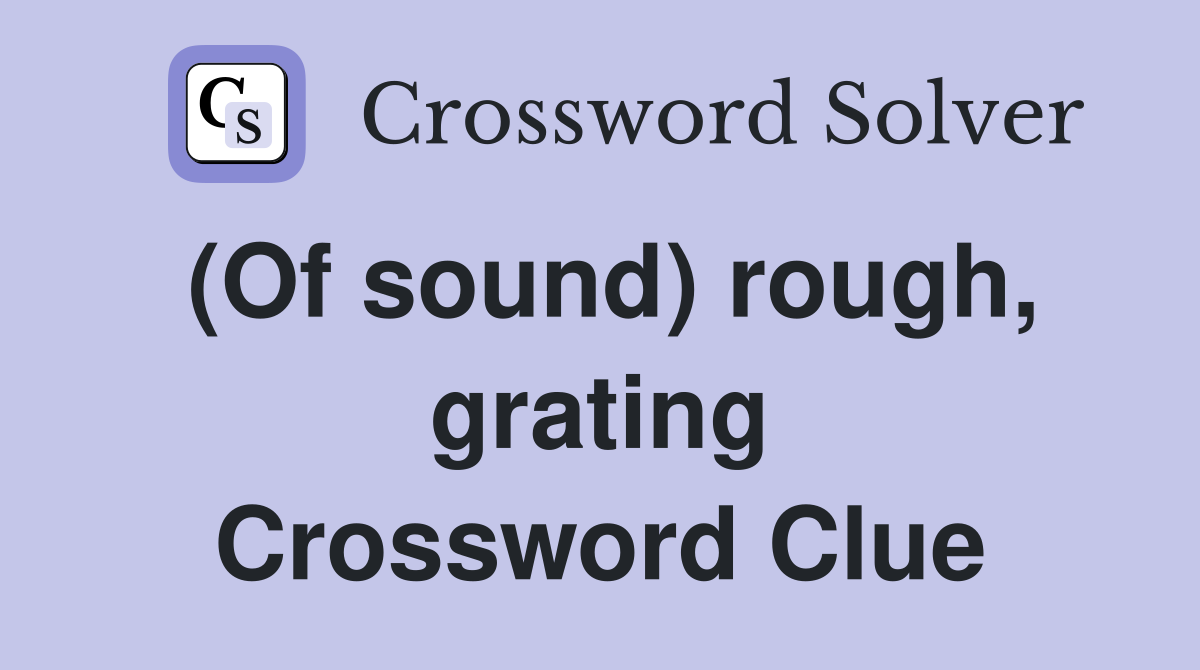(Of sound) rough, grating Crossword Clue