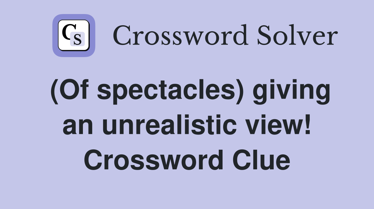 (Of spectacles) giving an unrealistic view! Crossword Clue