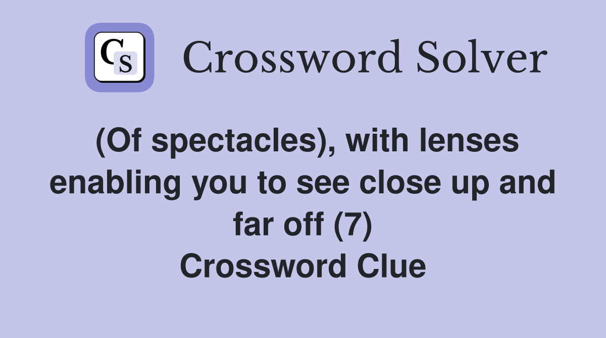 (Of spectacles), with lenses enabling you to see close up and far off (7) Crossword Clue