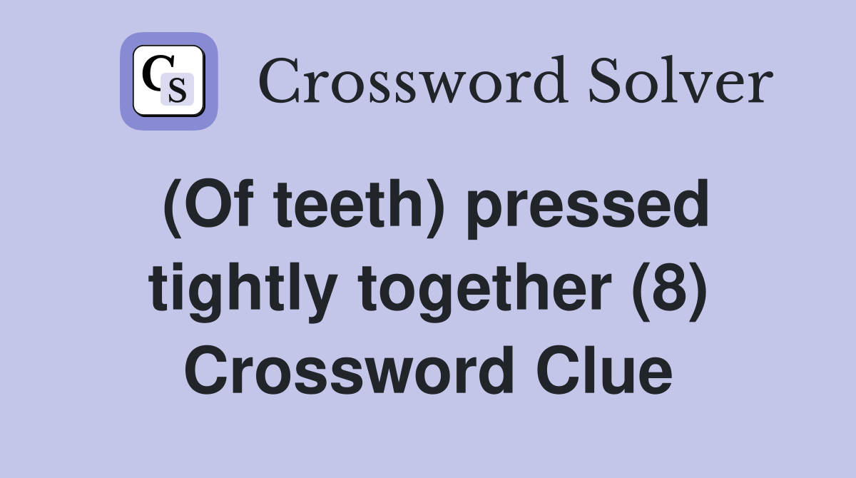 (Of teeth) pressed tightly together (8) Crossword Clue