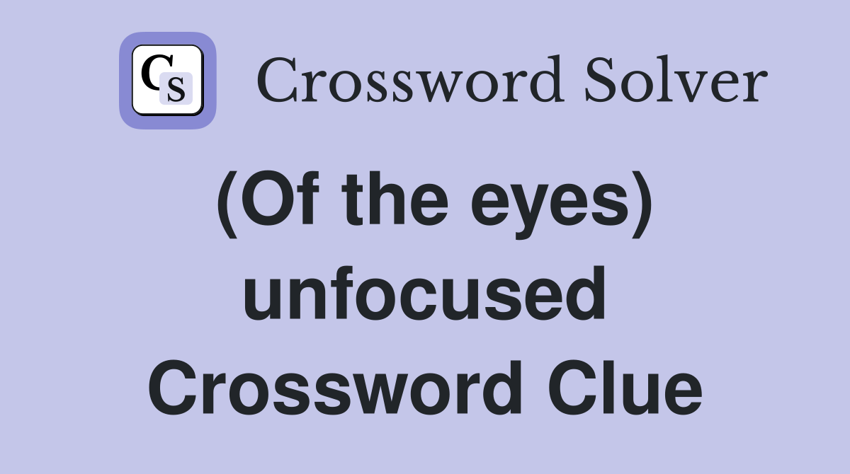 (Of the eyes) unfocused Crossword Clue