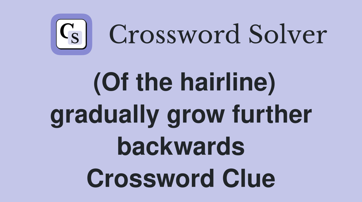(Of the hairline) gradually grow further backwards Crossword Clue