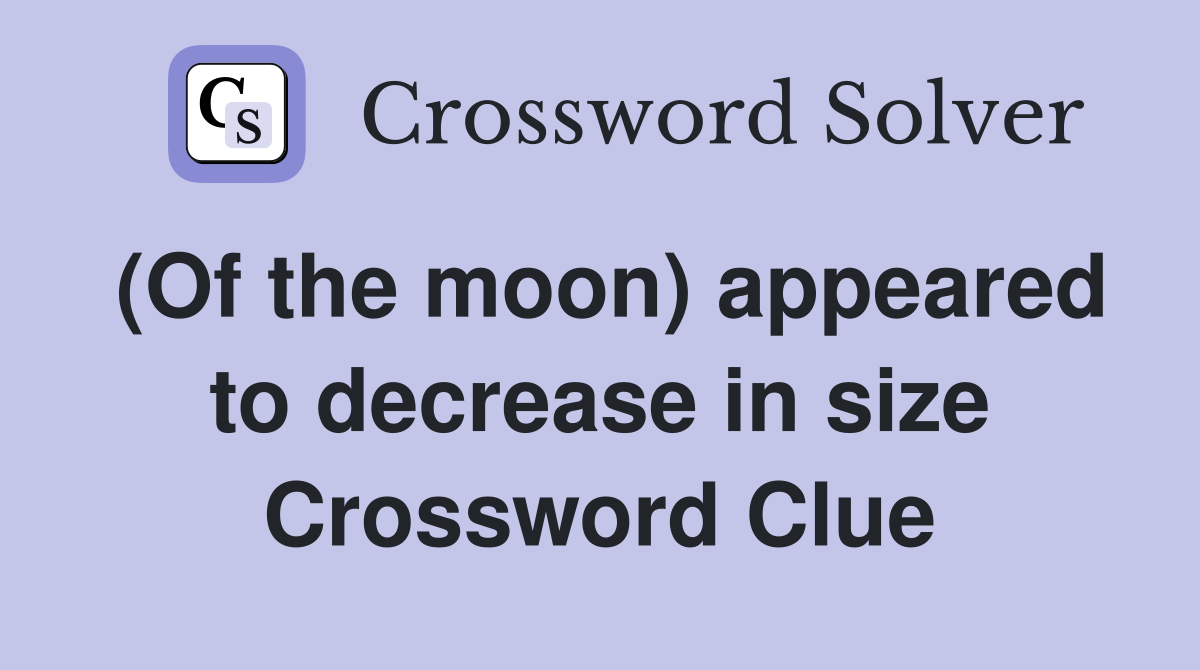 (Of the moon) appeared to decrease in size Crossword Clue
