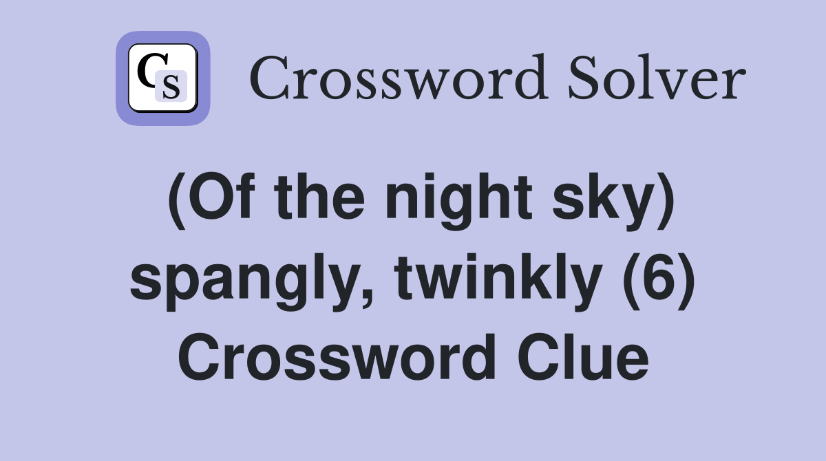 (Of the night sky) spangly, twinkly (6) Crossword Clue
