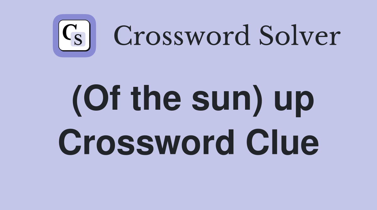 (Of the sun) up Crossword Clue