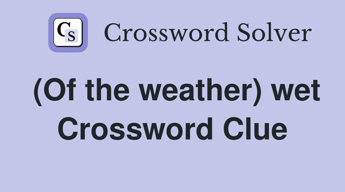 (Of the weather) wet Crossword Clue