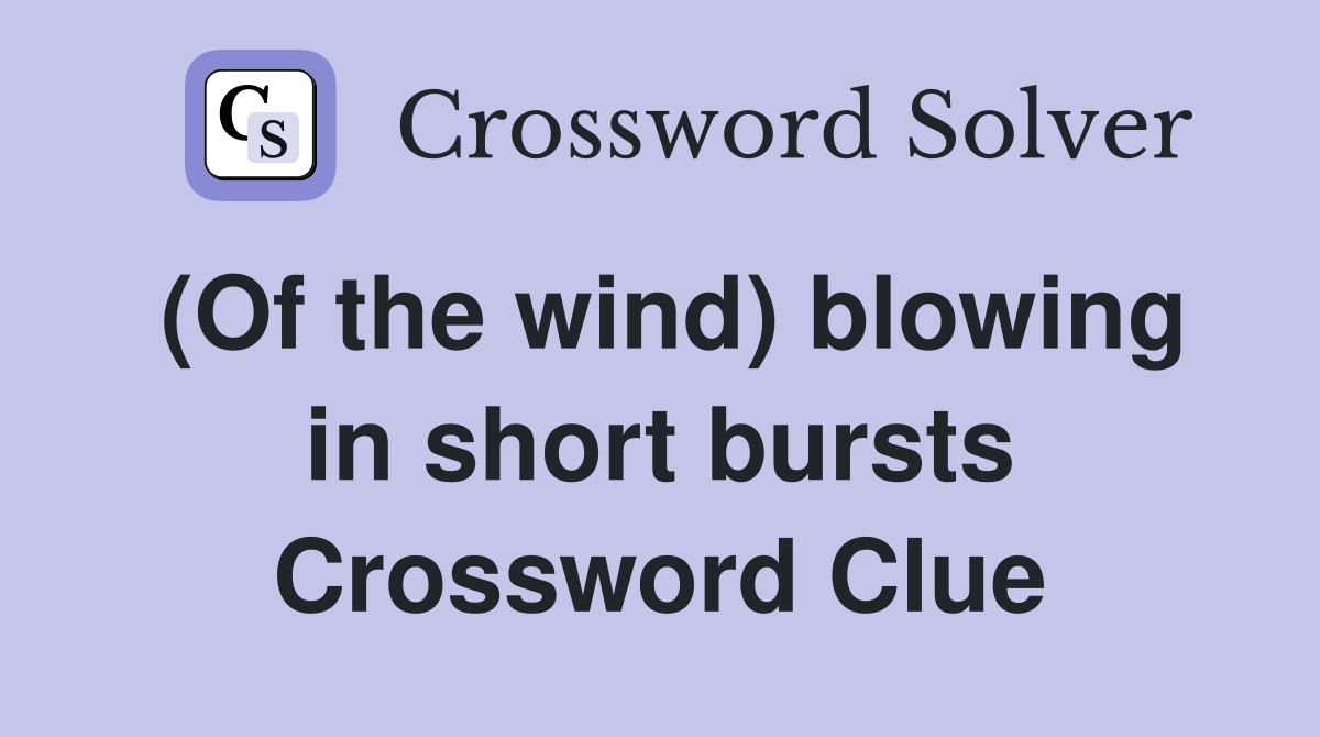 (Of the wind) blowing in short bursts Crossword Clue