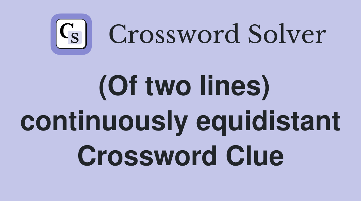 (Of two lines) continuously equidistant Crossword Clue