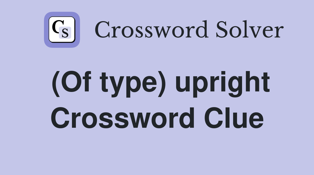 (Of type) upright Crossword Clue