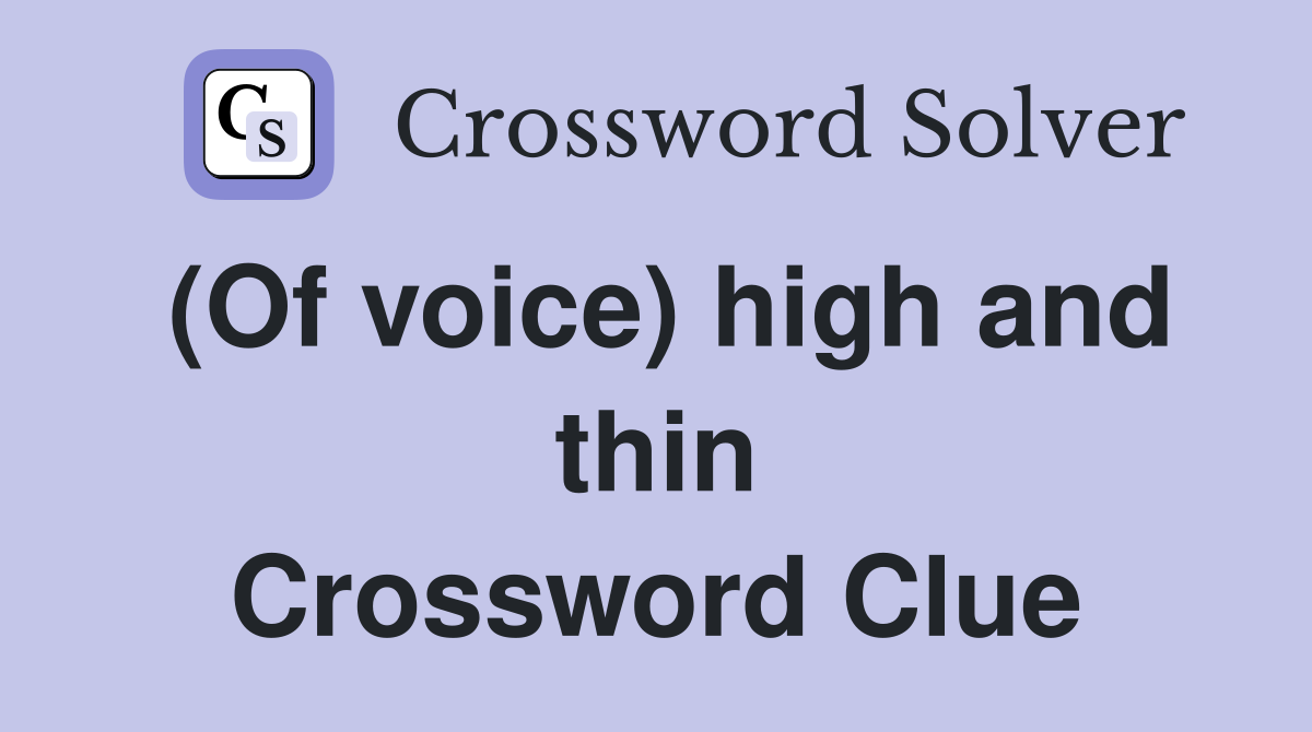 (Of voice) high and thin Crossword Clue