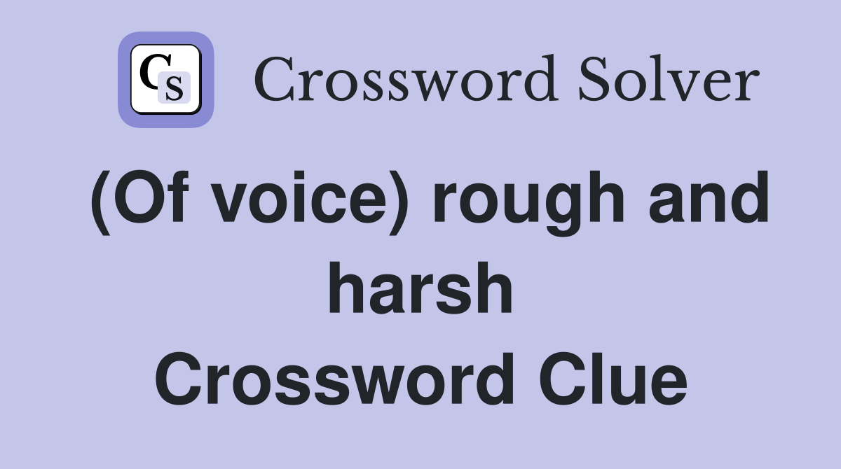 (Of voice) rough and harsh Crossword Clue